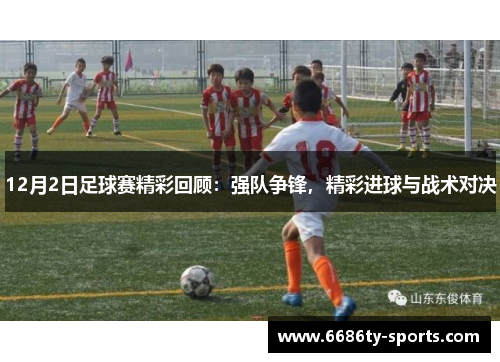 12月2日足球赛精彩回顾：强队争锋，精彩进球与战术对决